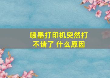 喷墨打印机突然打不请了 什么原因